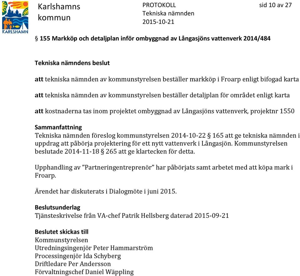 tekniska nämnden i uppdrag att påbörja projektering för ett nytt vattenverk i Långasjön. Kommunstyrelsen beslutade 2014-11-18 265 att ge klartecken för detta.