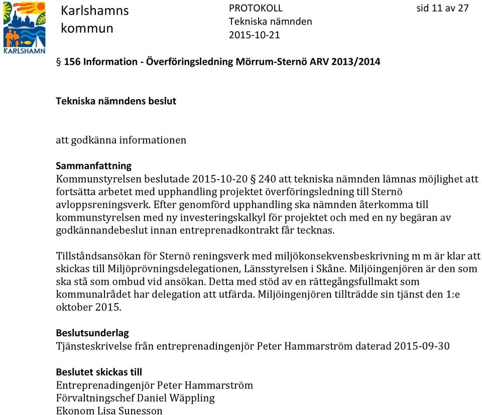 Efter genomförd upphandling ska nämnden återkomma till styrelsen med ny investeringskalkyl för projektet och med en ny begäran av godkännandebeslut innan entreprenadkontrakt får tecknas.