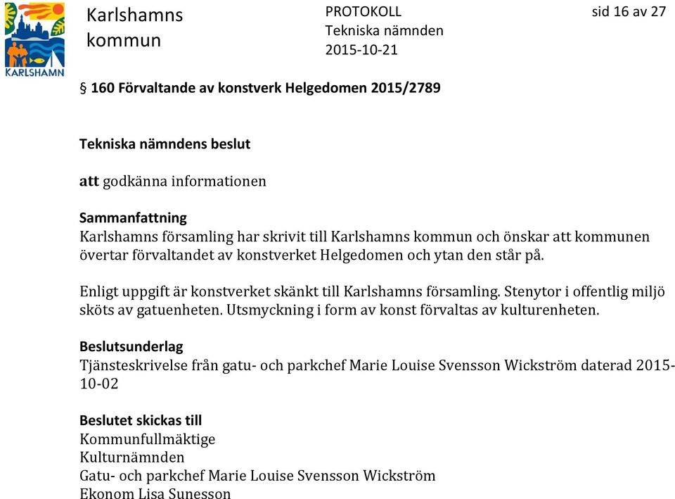 Stenytor i offentlig miljö sköts av gatuenheten. Utsmyckning i form av konst förvaltas av kulturenheten.