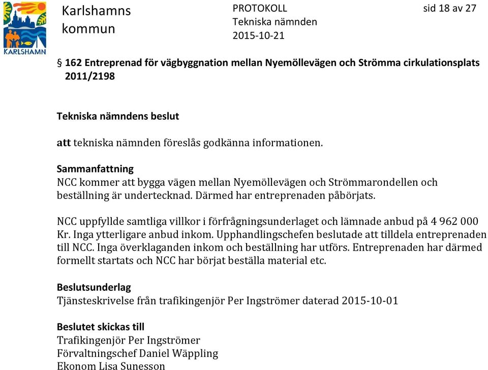 NCC uppfyllde samtliga villkor i förfrågningsunderlaget och lämnade anbud på 4 962 000 Kr. Inga ytterligare anbud inkom. Upphandlingschefen beslutade att tilldela entreprenaden till NCC.