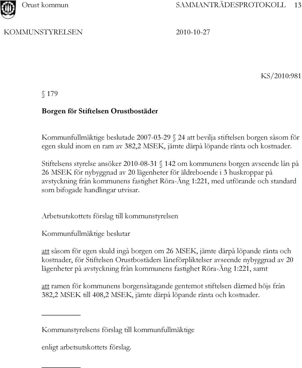 Stiftelsens styrelse ansöker 2010-08-31 142 om kommunens borgen avseende lån på 26 MSEK för nybyggnad av 20 lägenheter för äldreboende i 3 huskroppar på avstyckning från kommunens fastighet Röra-Äng