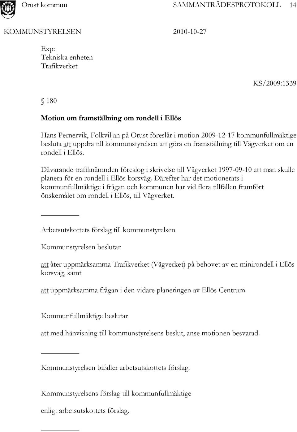 Dåvarande trafiknämnden föreslog i skrivelse till Vägverket 1997-09-10 att man skulle planera för en rondell i Ellös korsväg.