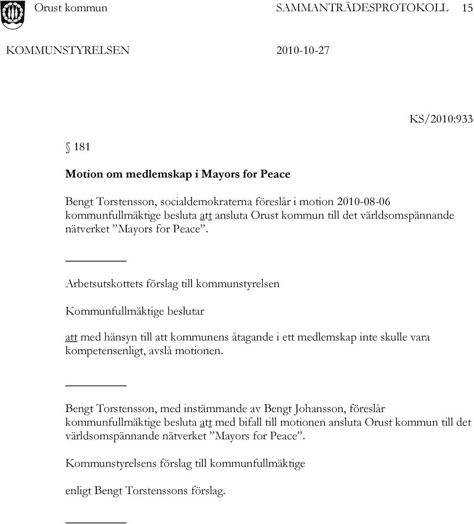 Arbetsutskottets förslag till kommunstyrelsen att med hänsyn till att kommunens åtagande i ett medlemskap inte skulle vara kompetensenligt, avslå motionen.