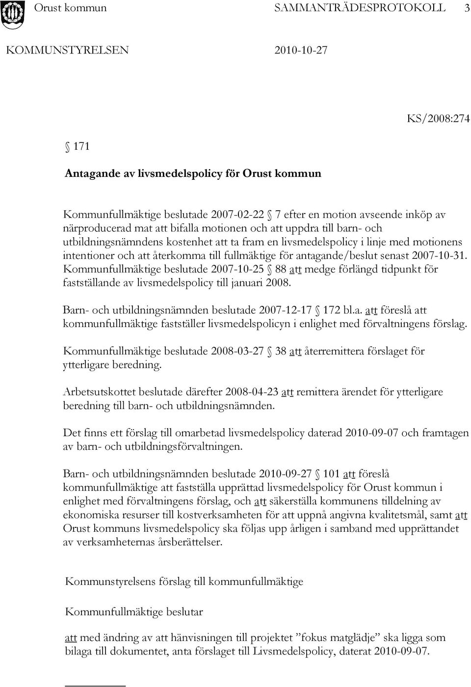 Kommunfullmäktige beslutade 2007-10-25 88 att medge förlängd tidpunkt för fastställande av livsmedelspolicy till januari 2008. Barn- och utbildningsnämnden beslutade 2007-12-17 172 bl.a. att föreslå att kommunfullmäktige fastställer livsmedelspolicyn i enlighet med förvaltningens förslag.