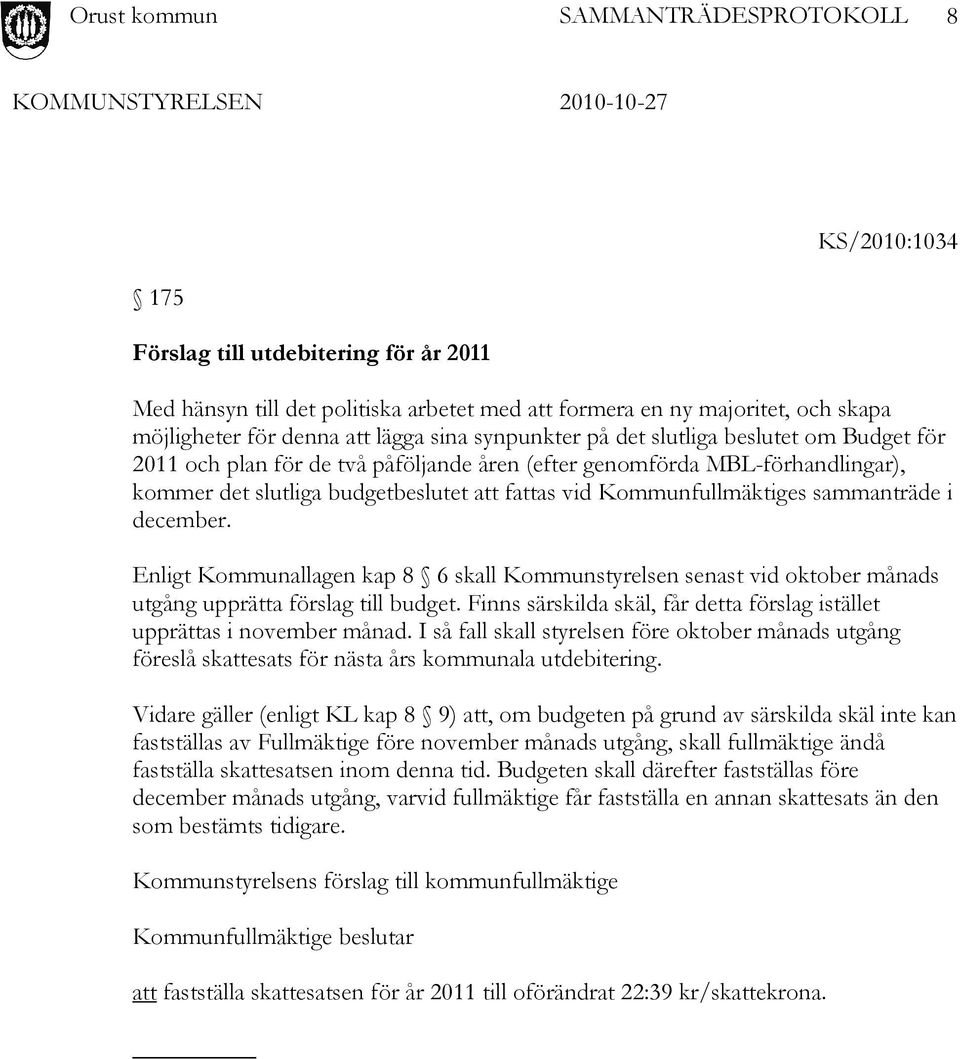 december. Enligt Kommunallagen kap 8 6 skall Kommunstyrelsen senast vid oktober månads utgång upprätta förslag till budget. Finns särskilda skäl, får detta förslag istället upprättas i november månad.