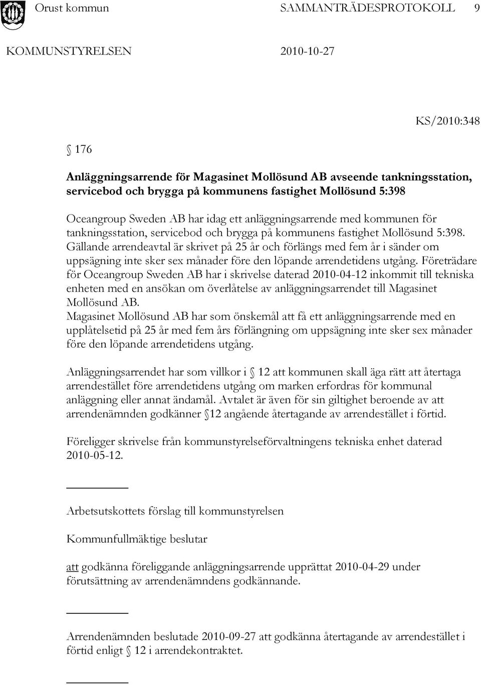 Gällande arrendeavtal är skrivet på 25 år och förlängs med fem år i sänder om uppsägning inte sker sex månader före den löpande arrendetidens utgång.