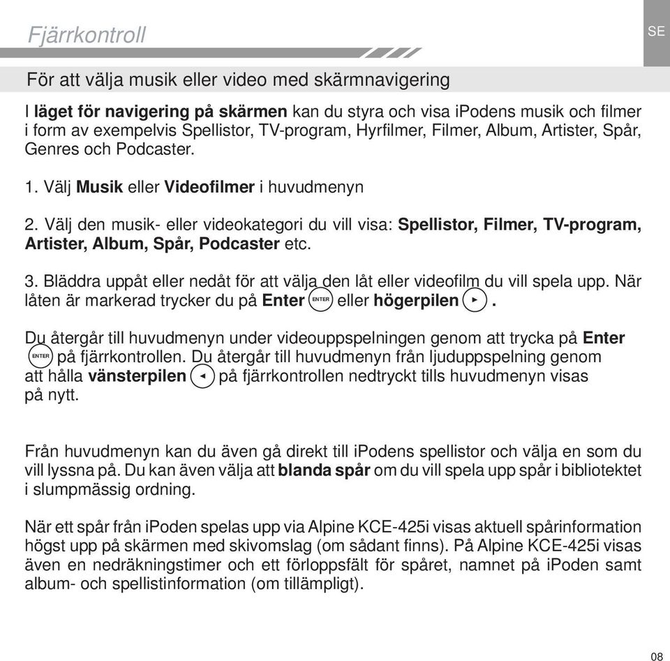 Välj den musik- eller videokategori du vill visa: Spellistor, Filmer, TV-program, Artister, Album, Spår, Podcaster etc. 3.