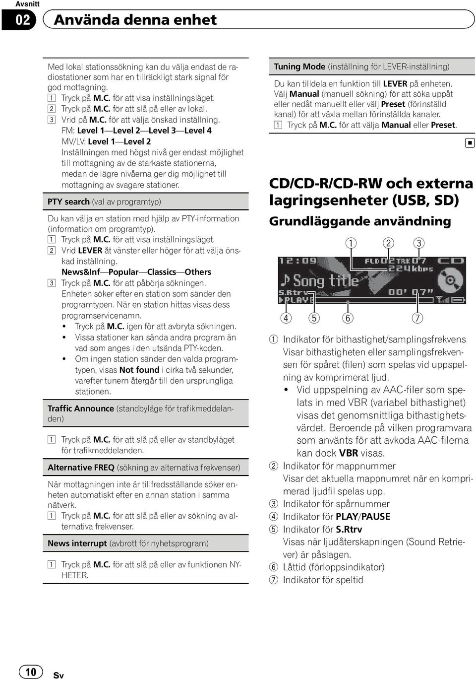 FM: Level 1 Level 2 Level 3 Level 4 MV/LV: Level 1 Level 2 Inställningen med högst nivå ger endast möjlighet till mottagning av de starkaste stationerna, medan de lägre nivåerna ger dig möjlighet