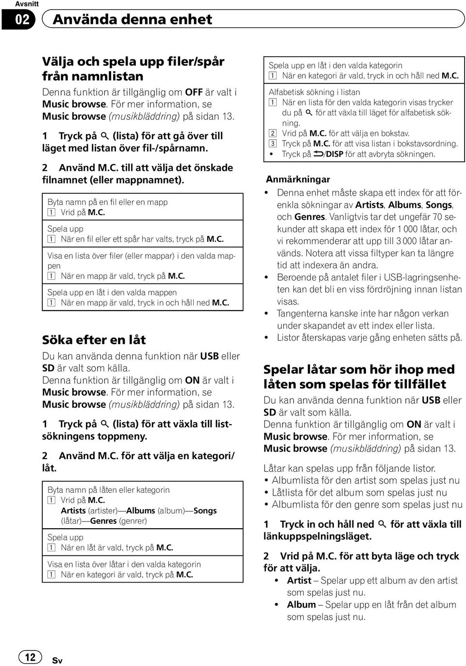 till att välja det önskade filnamnet (eller mappnamnet). Byta namn på en fil eller en mapp 1 Vrid på M.C. Spela upp 1 När en fil eller ett spår har valts, tryck på M.C. Visa en lista över filer (eller mappar) i den valda mappen 1 När en mapp är vald, tryck på M.