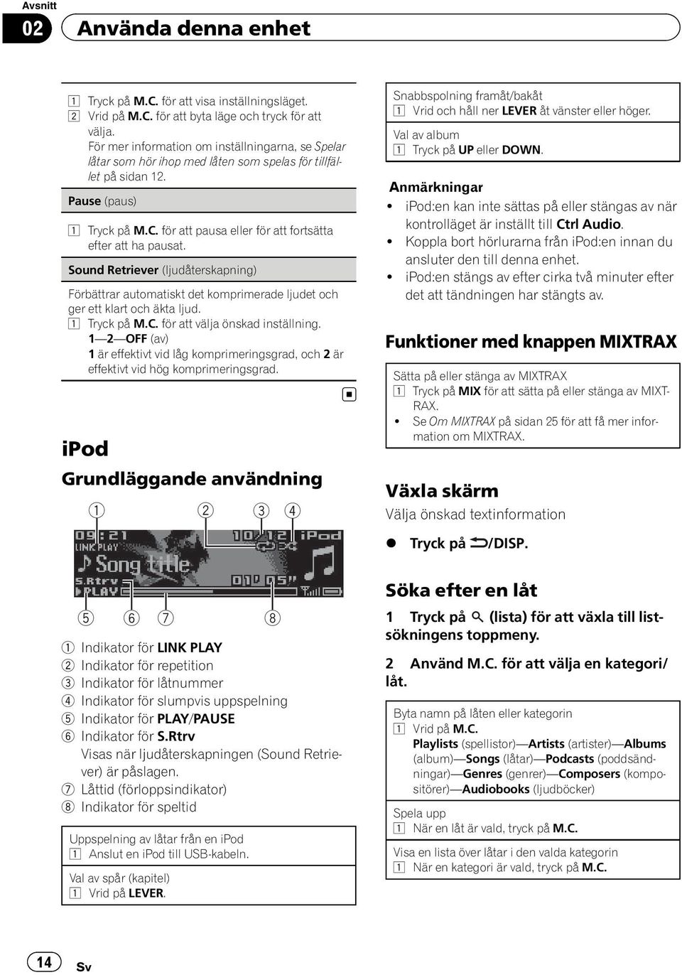 för att pausa eller för att fortsätta efter att ha pausat. Sound Retriever (ljudåterskapning) Förbättrar automatiskt det komprimerade ljudet och ger ett klart och äkta ljud. 1 Tryck på M.C.