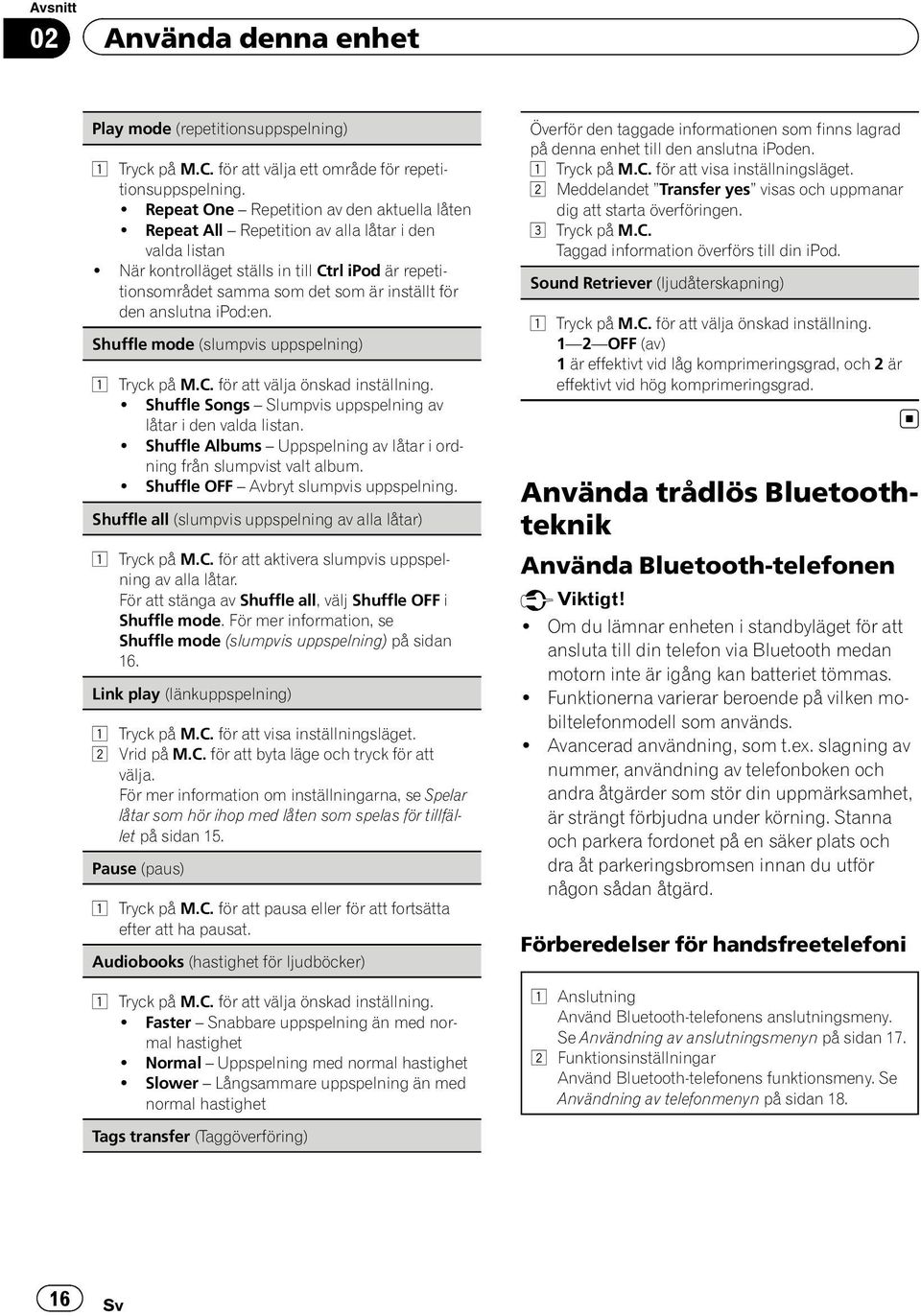 Shuffle mode (slumpvis uppspelning) 1 Tryck på M.C. för att välja önskad inställning.! Shuffle Songs Slumpvis uppspelning av låtar i den valda listan.