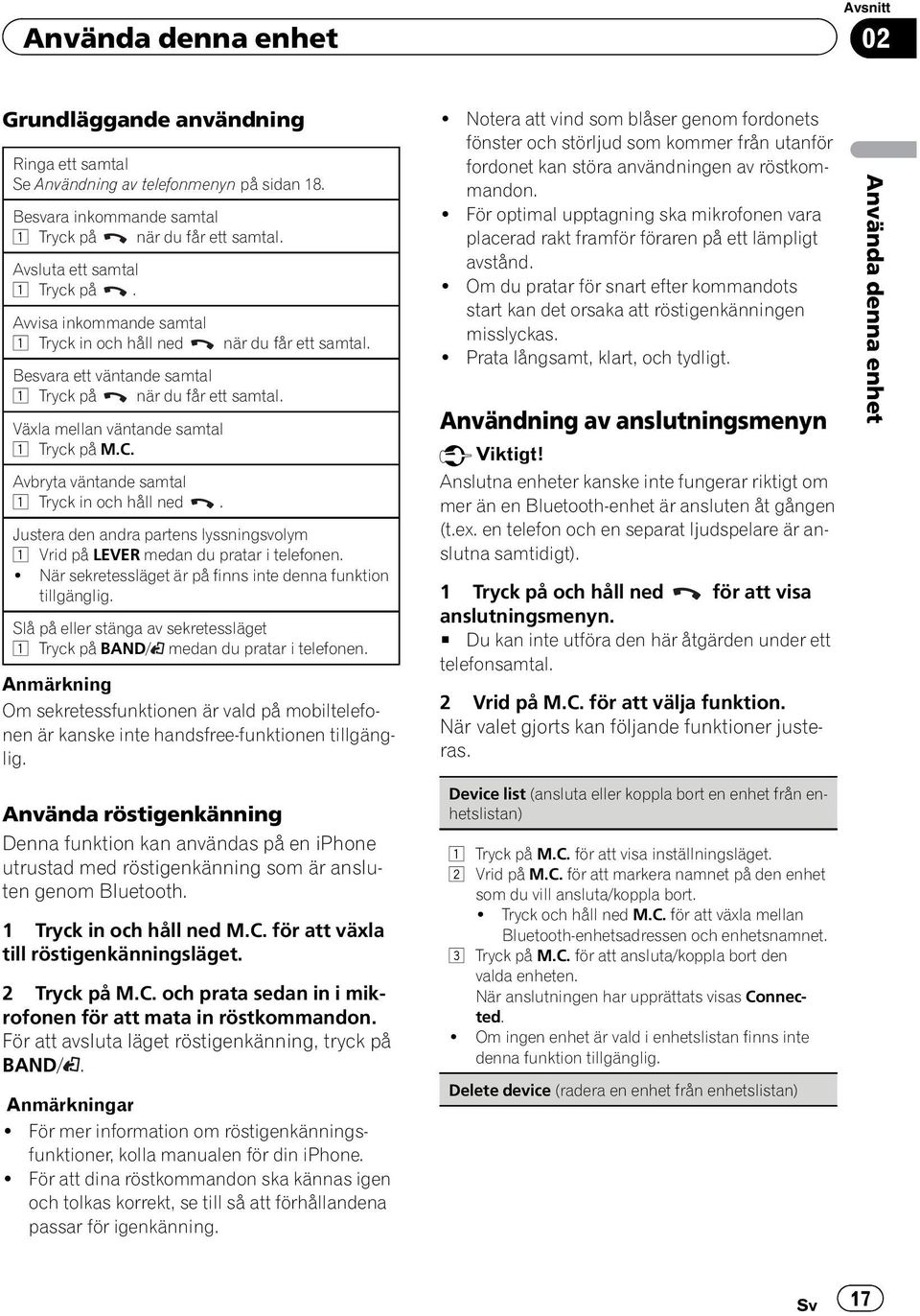 Växla mellan väntande samtal 1 Tryck på M.C. Avbryta väntande samtal 1 Tryck in och håll ned. Justera den andra partens lyssningsvolym 1 Vrid på LEVER medan du pratar i telefonen.