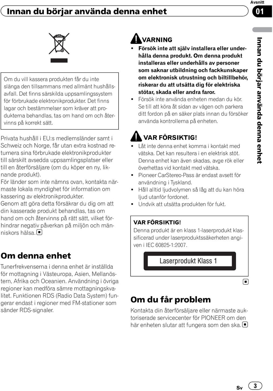 Privata hushåll i EU:s medlemsländer samt i Schweiz och Norge, får utan extra kostnad returnera sina förbrukade elektronikprodukter till särskilt avsedda uppsamlingsplatser eller till en