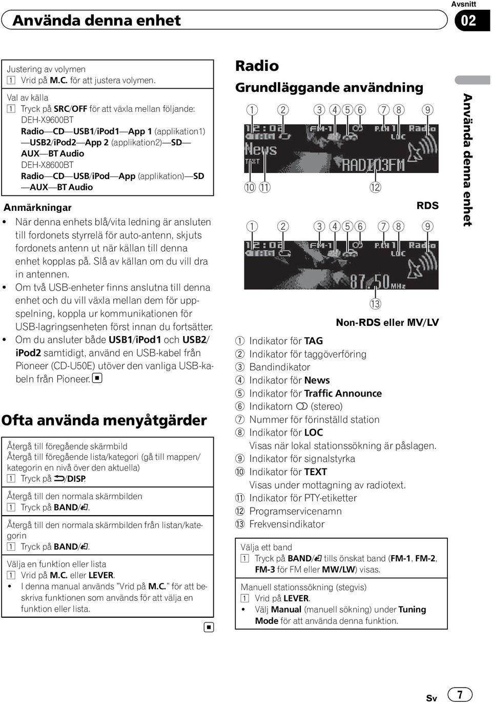 (applikation) SD AUX BT Audio Anmärkningar! När denna enhets blå/vita ledning är ansluten till fordonets styrrelä för auto-antenn, skjuts fordonets antenn ut när källan till denna enhet kopplas på.