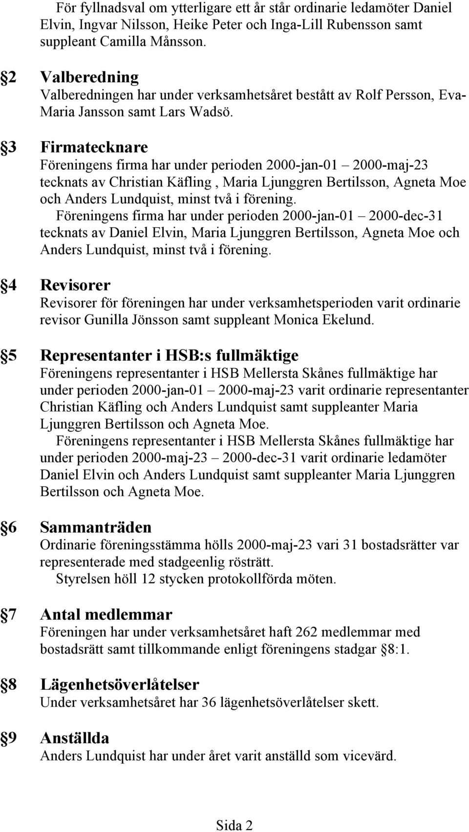 3 Firmatecknare Föreningens firma har under perioden 2000-jan-01 2000-maj-23 tecknats av Christian Käfling, Maria Ljunggren Bertilsson, Agneta Moe och Anders Lundquist, minst två i förening.