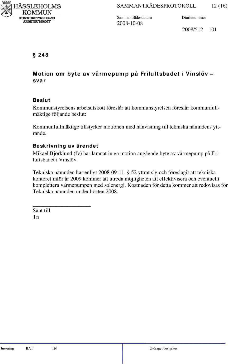 Mikael Björklund (fv) har lämnat in en motion angående byte av värmepump på Friluftsbadet i Vinslöv.