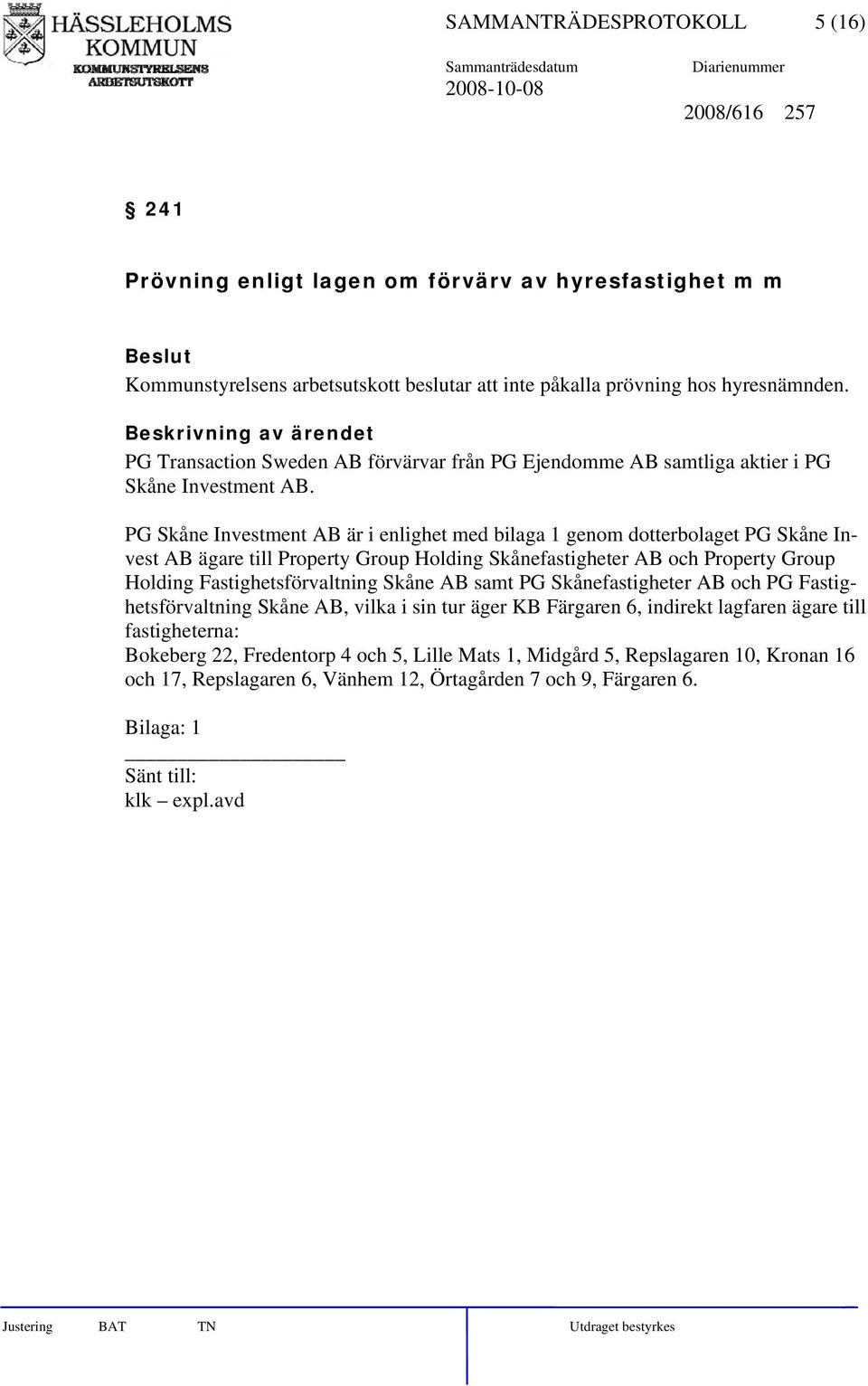 PG Skåne Investment AB är i enlighet med bilaga 1 genom dotterbolaget PG Skåne Invest AB ägare till Property Group Holding Skånefastigheter AB och Property Group Holding Fastighetsförvaltning Skåne