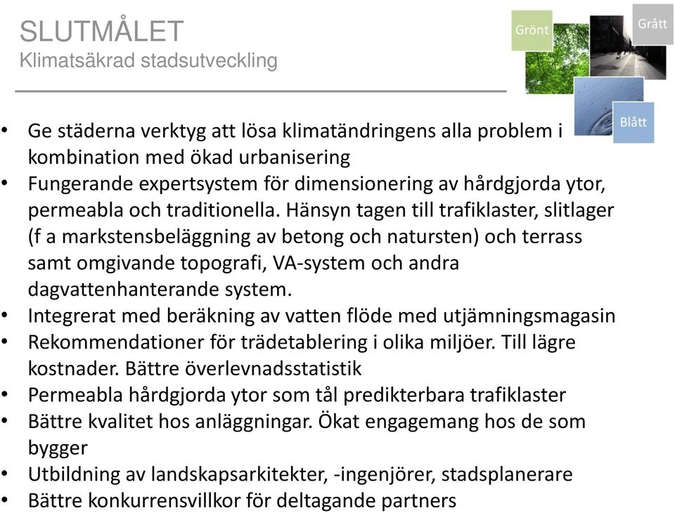 Hänsyn tagen till trafiklaster, slitlager (f a markstensbeläggning av betong och natursten) och terrass samt omgivande topografi, VA-system och andra dagvattenhanterande system.