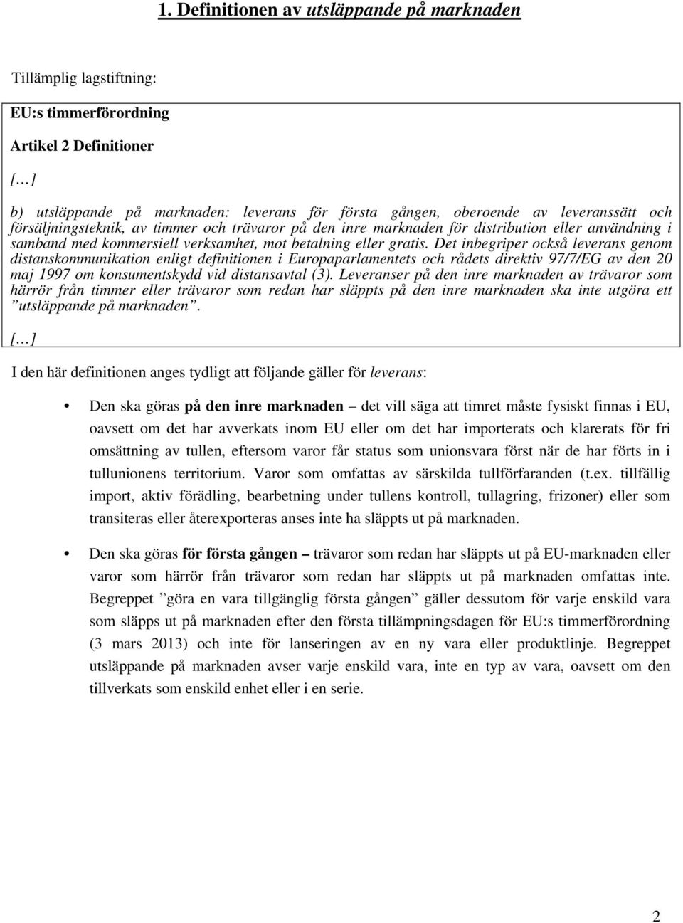 Det inbegriper också leverans genom distanskommunikation enligt definitionen i Europaparlamentets och rådets direktiv 97/7/EG av den 20 maj 1997 om konsumentskydd vid distansavtal (3).