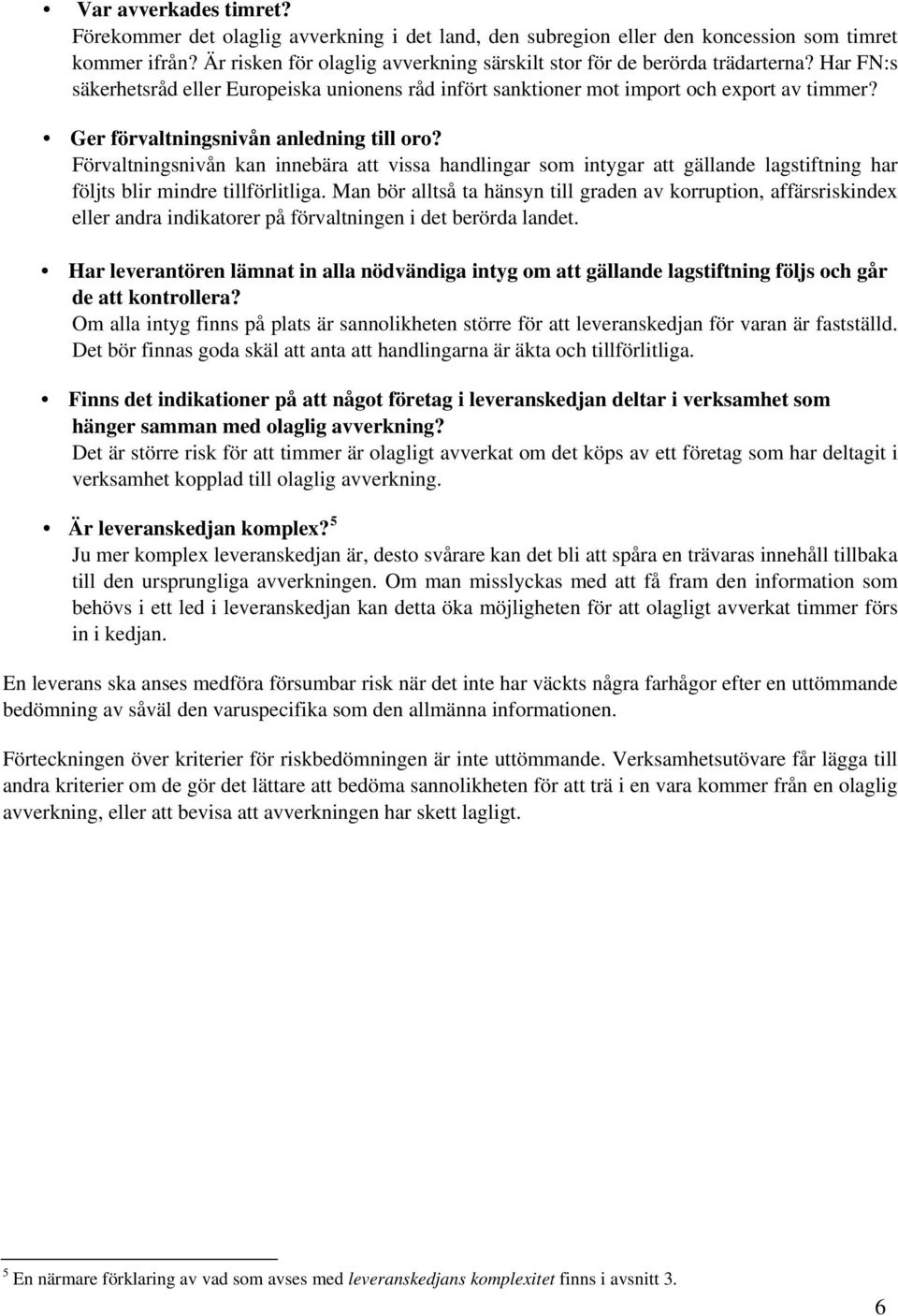 Ger förvaltningsnivån anledning till oro? Förvaltningsnivån kan innebära att vissa handlingar som intygar att gällande lagstiftning har följts blir mindre tillförlitliga.