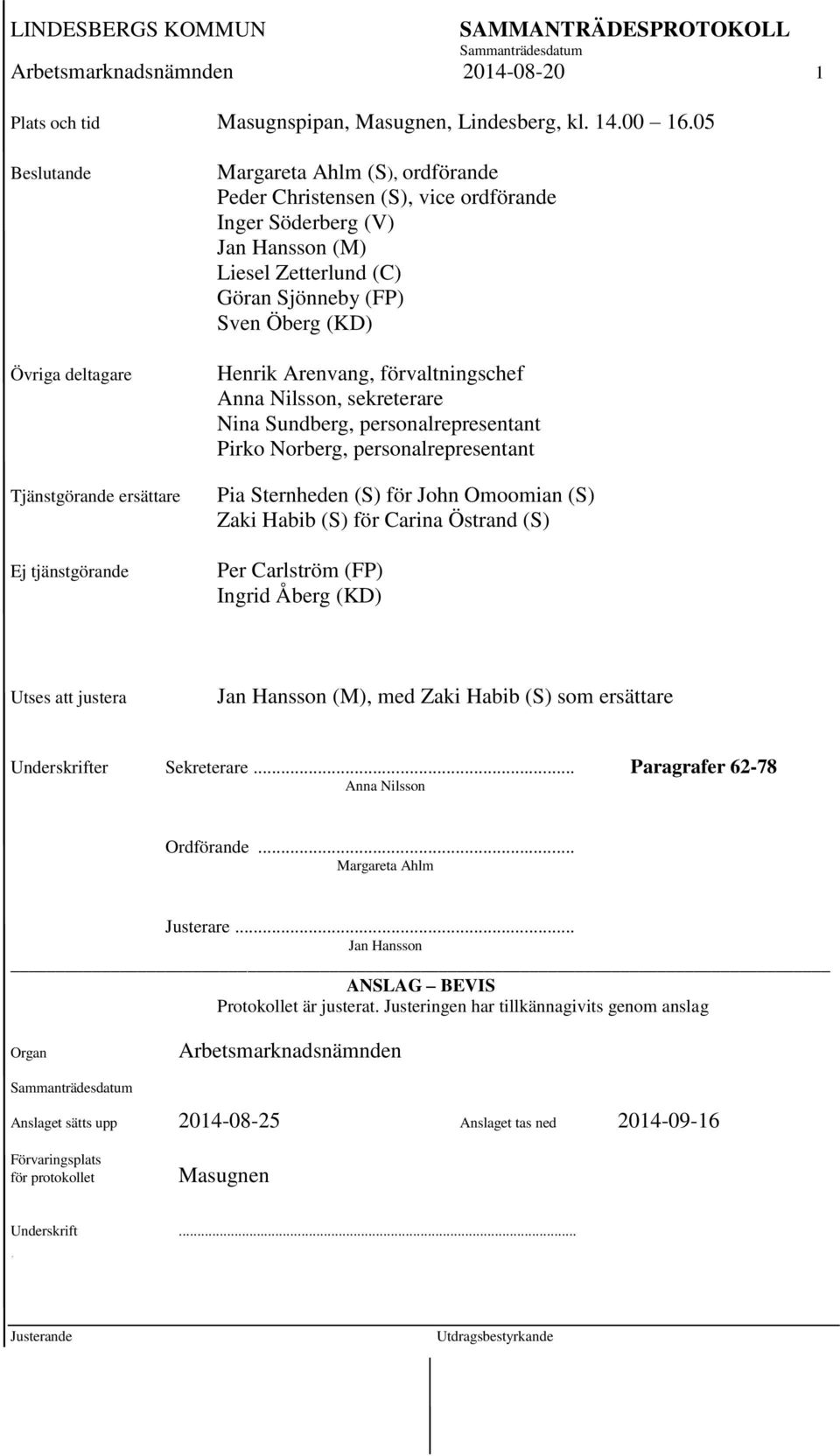 Sjönneby (FP) Sven Öberg (KD) Henrik Arenvang, förvaltningschef Anna Nilsson, sekreterare Nina Sundberg, personalrepresentant Pirko Norberg, personalrepresentant Pia Sternheden (S) för John Omoomian