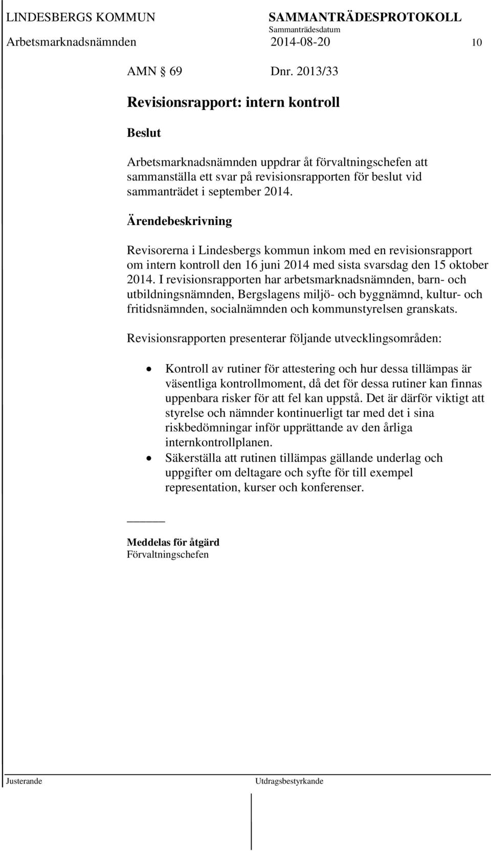 Revisorerna i Lindesbergs kommun inkom med en revisionsrapport om intern kontroll den 16 juni 2014 med sista svarsdag den 15 oktober 2014.