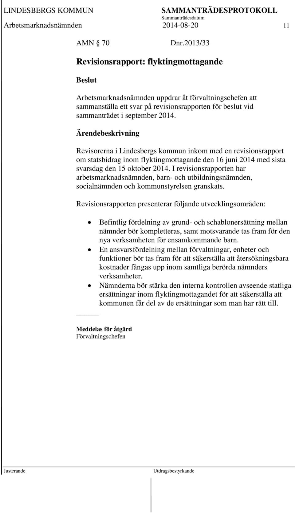 Revisorerna i Lindesbergs kommun inkom med en revisionsrapport om statsbidrag inom flyktingmottagande den 16 juni 2014 med sista svarsdag den 15 oktober 2014.