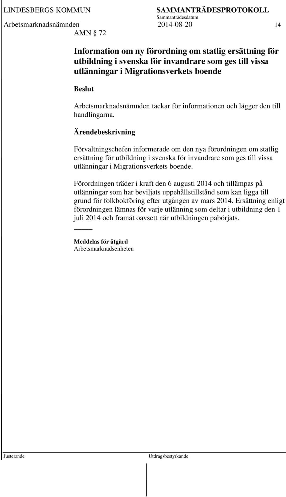 Förvaltningschefen informerade om den nya förordningen om statlig ersättning för utbildning i svenska för invandrare som ges till vissa utlänningar i Migrationsverkets boende.