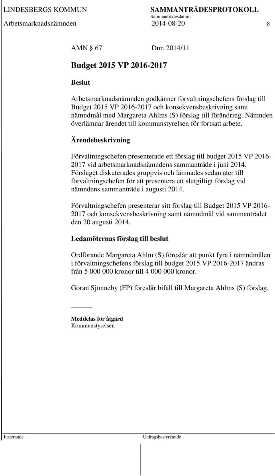 förändring. Nämnden överlämnar ärendet till kommunstyrelsen för fortsatt arbete.