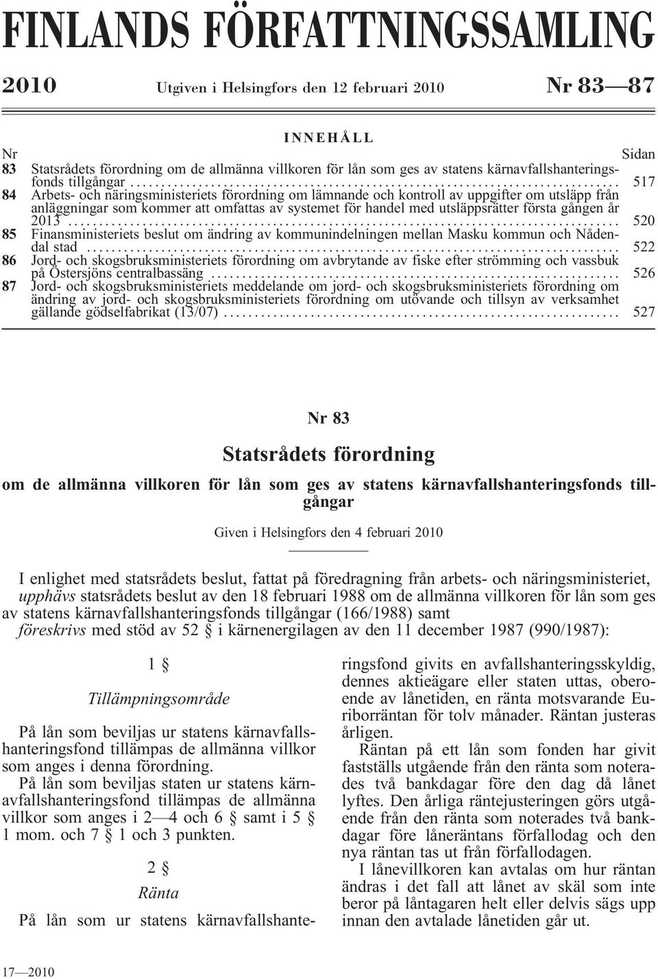 .. 517 84 Arbets- och näringsministeriets förordning om lämnande och kontroll av uppgifter om utsläpp från anläggningar som kommer att omfattas av systemet för handel med utsläppsrätter första gången