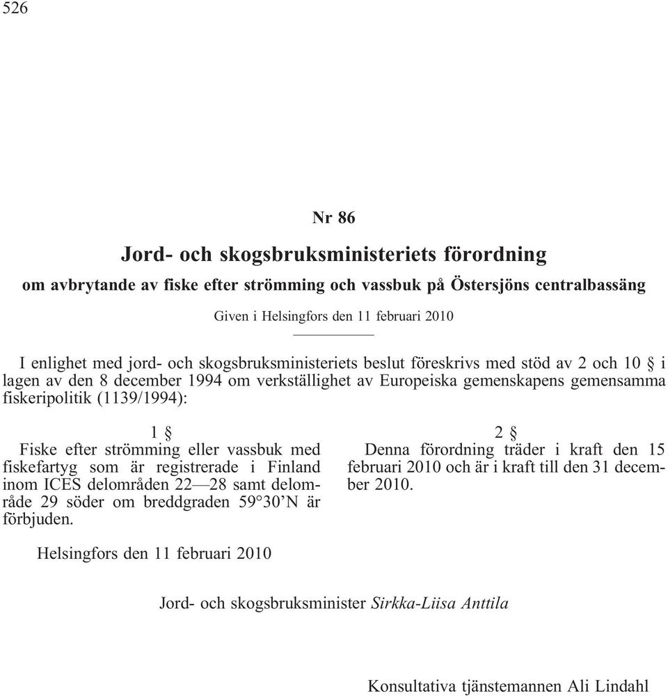 Fiske efter strömming eller vassbuk med fiskefartyg som är registrerade i Finland inom ICES delområden 22 28 samt delområde 29 söder om breddgraden 59 30 N är förbjuden.