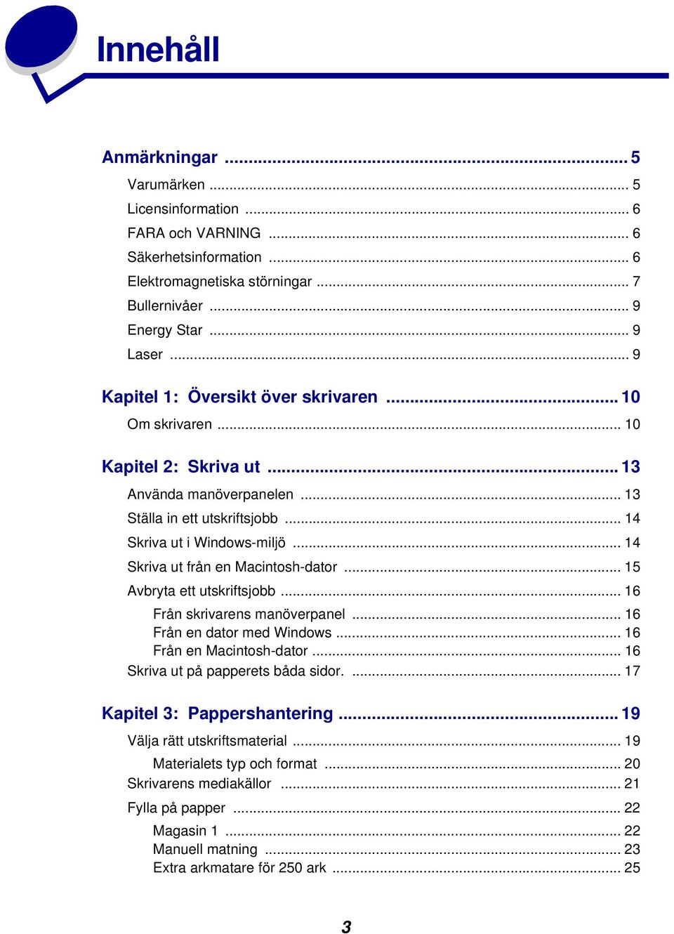 .. 14 Skriva ut från en Macintosh-dator... 15 Avbryta ett utskriftsjobb... 16 Från skrivarens manöverpanel... 16 Från en dator med Windows... 16 Från en Macintosh-dator.