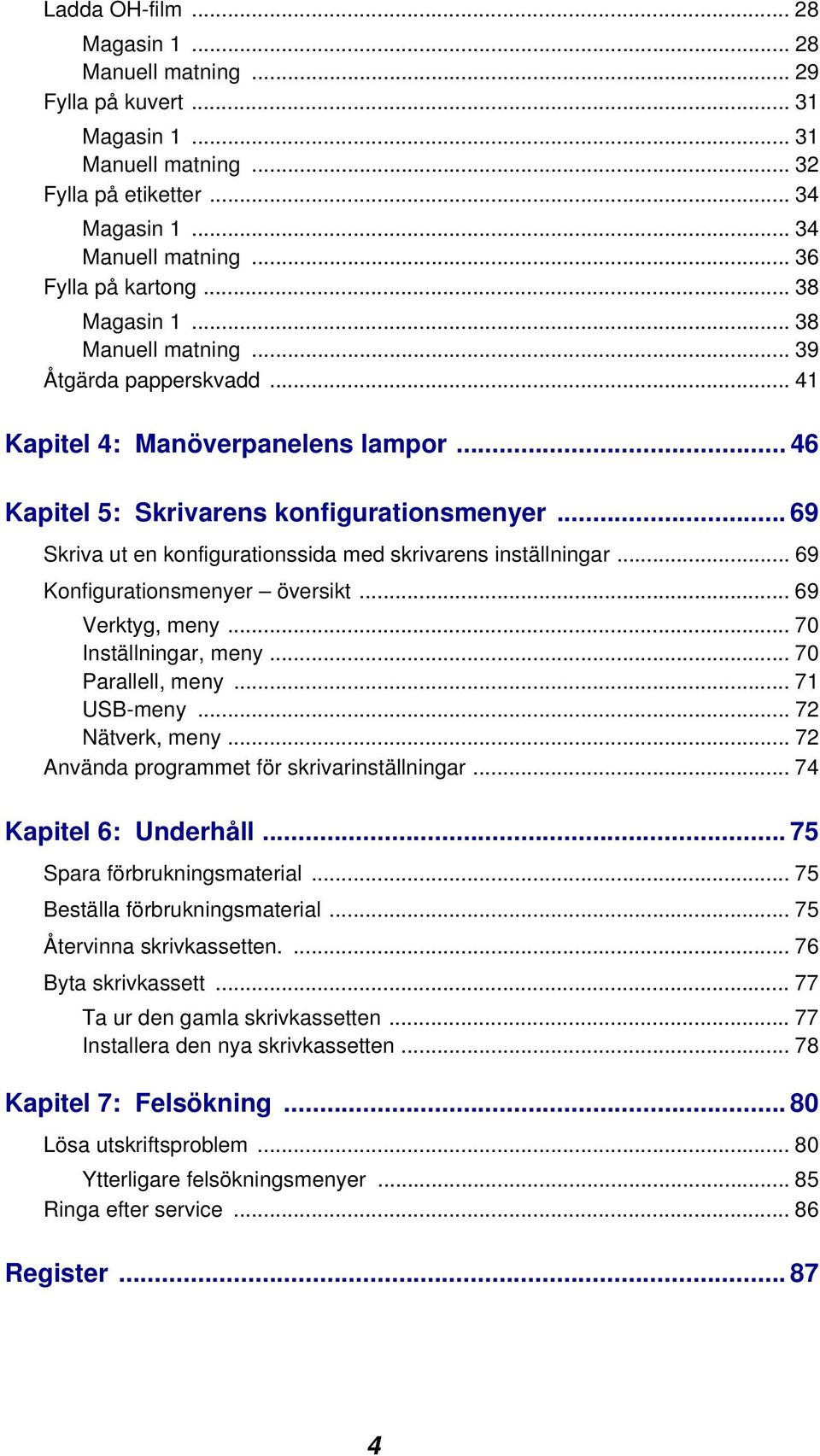 .. 69 Skriva ut en konfigurationssida med skrivarens inställningar... 69 Konfigurationsmenyer översikt... 69 Verktyg, meny... 70 Inställningar, meny... 70 Parallell, meny... 71 USB-meny.