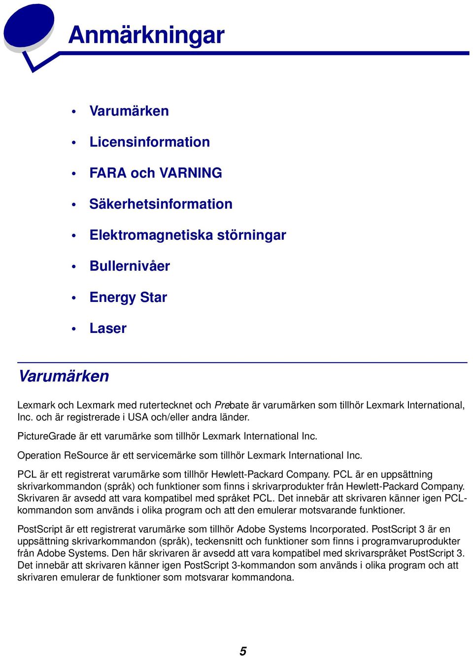 Operation ReSource är ett servicemärke som tillhör Lexmark International Inc. PCL är ett registrerat varumärke som tillhör Hewlett-Packard Company.