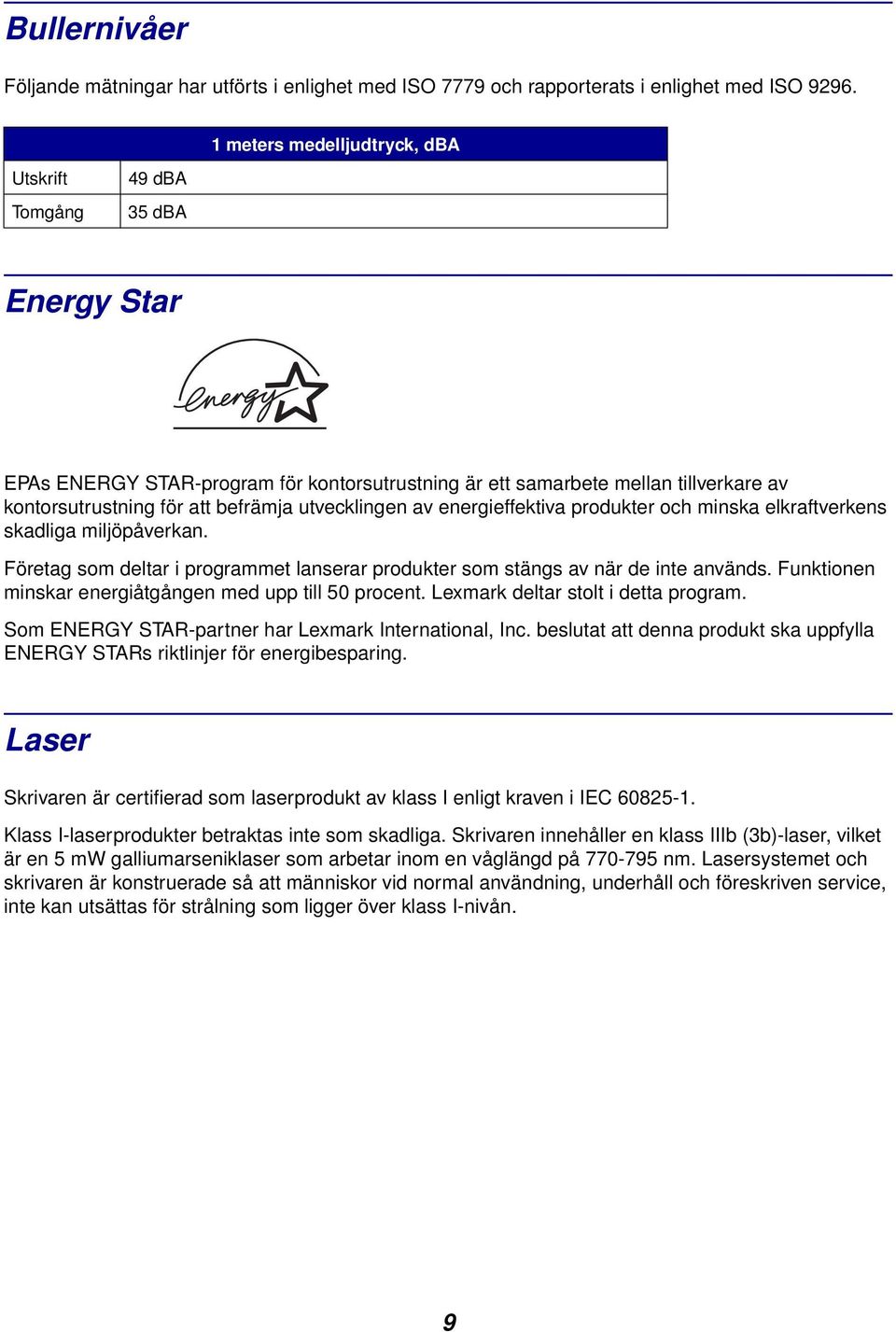 utvecklingen av energieffektiva produkter och minska elkraftverkens skadliga miljöpåverkan. Företag som deltar i programmet lanserar produkter som stängs av när de inte används.