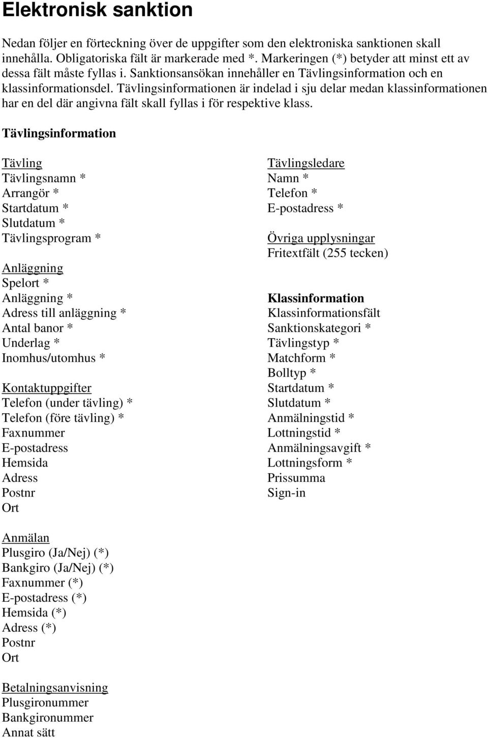 Tävlingsinformationen är indelad i sju delar medan klassinformationen har en del där angivna fält skall fyllas i för respektive klass.