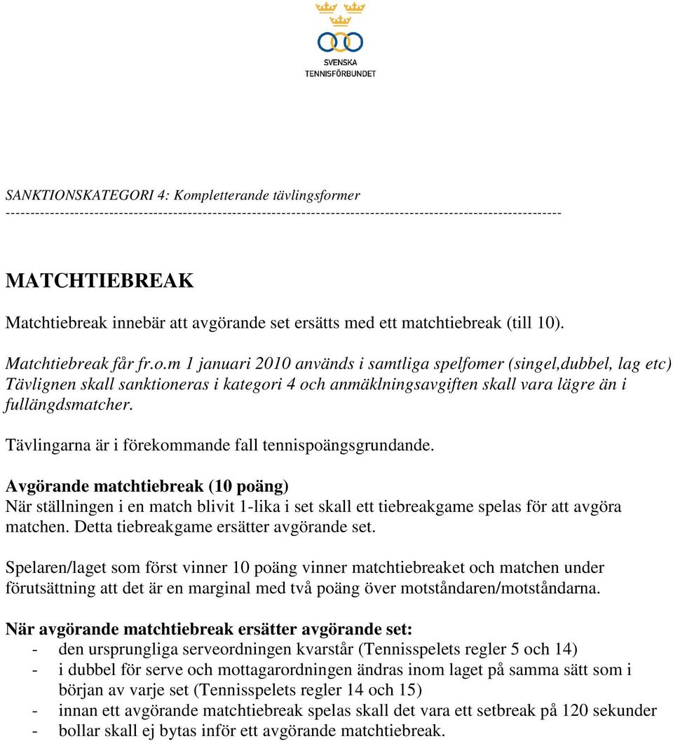 m 1 januari 2010 används i samtliga spelfomer (singel,dubbel, lag etc) Tävlignen skall sanktioneras i kategori 4 och anmäklningsavgiften skall vara lägre än i fullängdsmatcher.