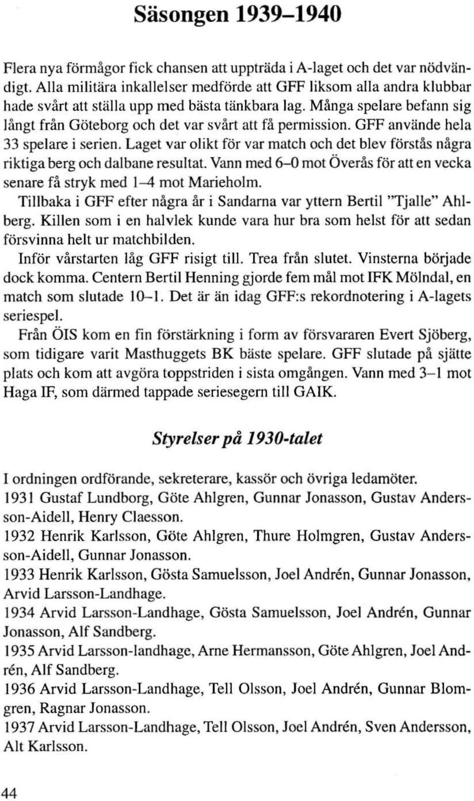 GFF använde hela 33 spelare i serien. Laget var olikt för var match och det blev förstås några riktiga berg och dalbane resultat.