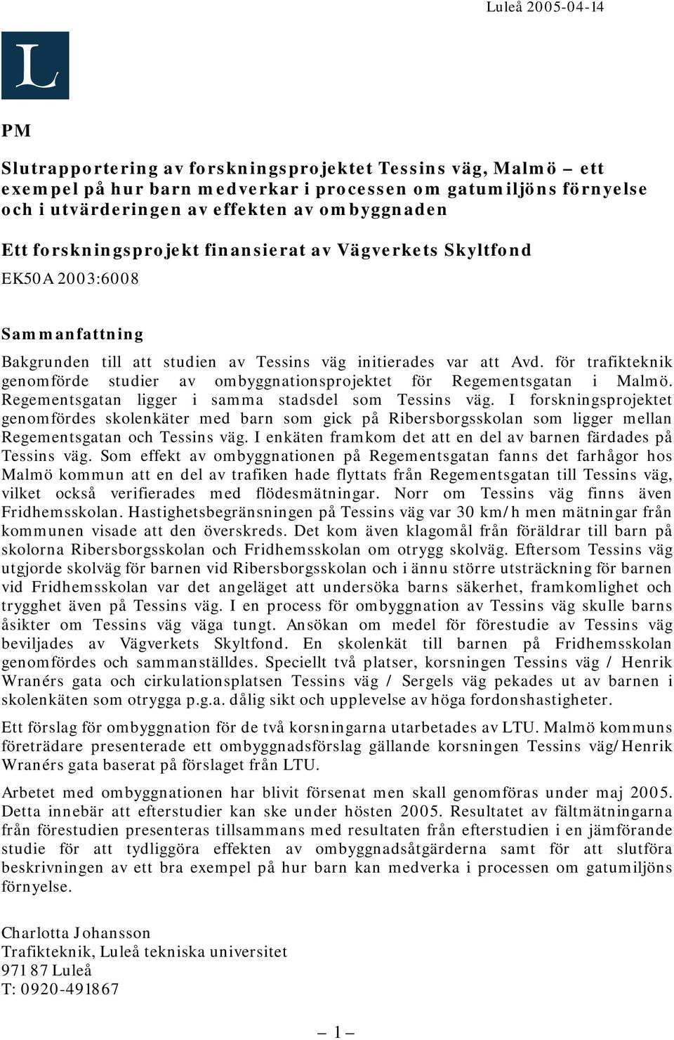 för trafikteknik genomförde studier av ombyggnationsprojektet för Regementsgatan i Malmö. Regementsgatan ligger i samma stadsdel som Tessins väg.