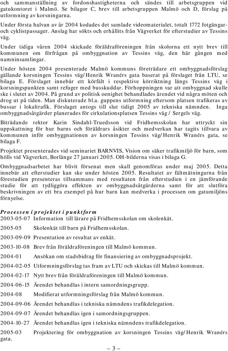 Under tidiga våren 2004 skickade föräldraföreningen från skolorna ett nytt brev till kommunen om förfrågan på ombyggnation av Tessins väg, den här gången med namninsamlingar.