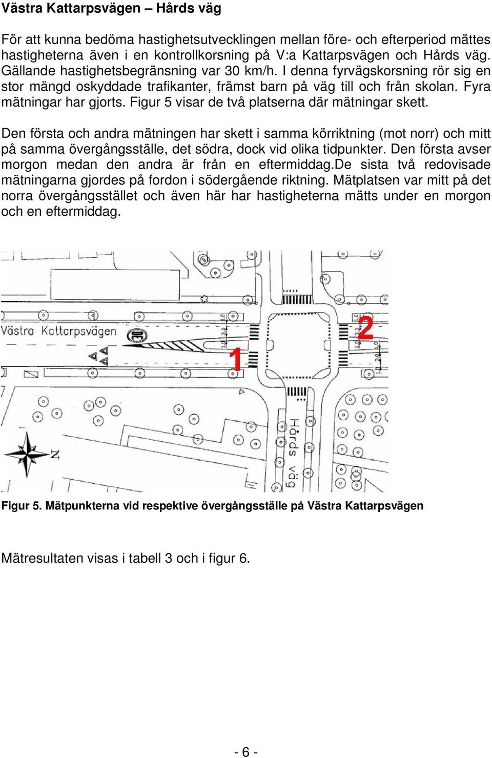 Figur 5 visar de två platserna där mätningar skett. Den första och andra mätningen har skett i samma körriktning (mot norr) och mitt på samma övergångsställe, det södra, dock vid olika tidpunkter.