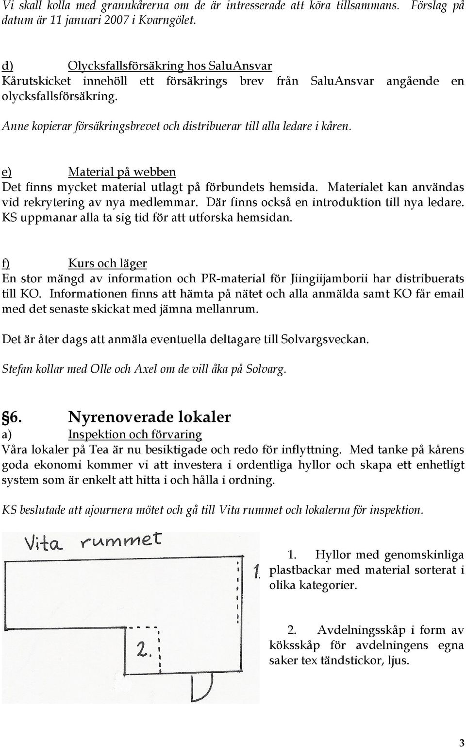 Anne kopierar försäkringsbrevet och distribuerar till alla ledare i kåren. e) Material på webben Det finns mycket material utlagt på förbundets hemsida.