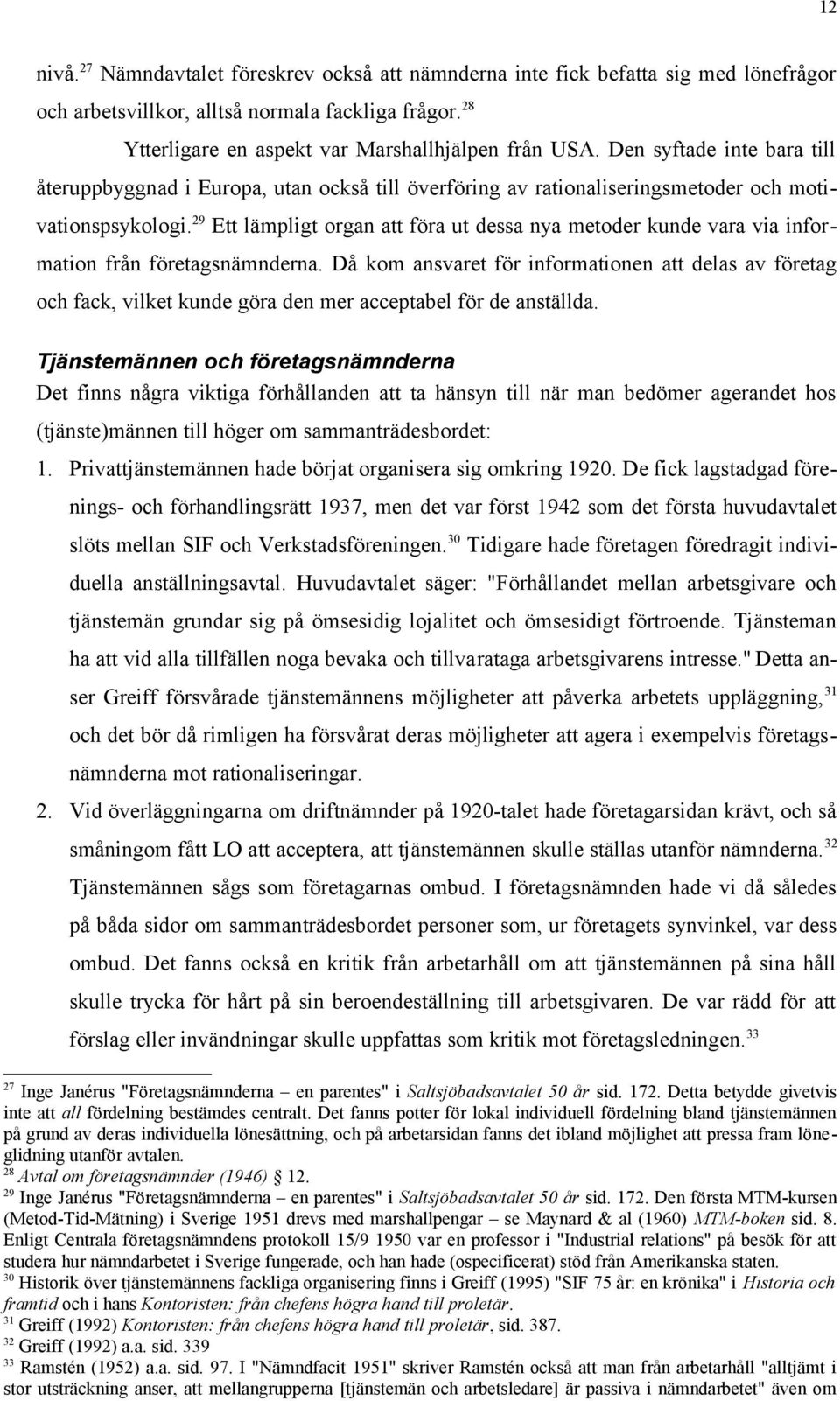 29 Ett lämpligt organ att föra ut dessa nya metoder kunde vara via information från företagsnämnderna.