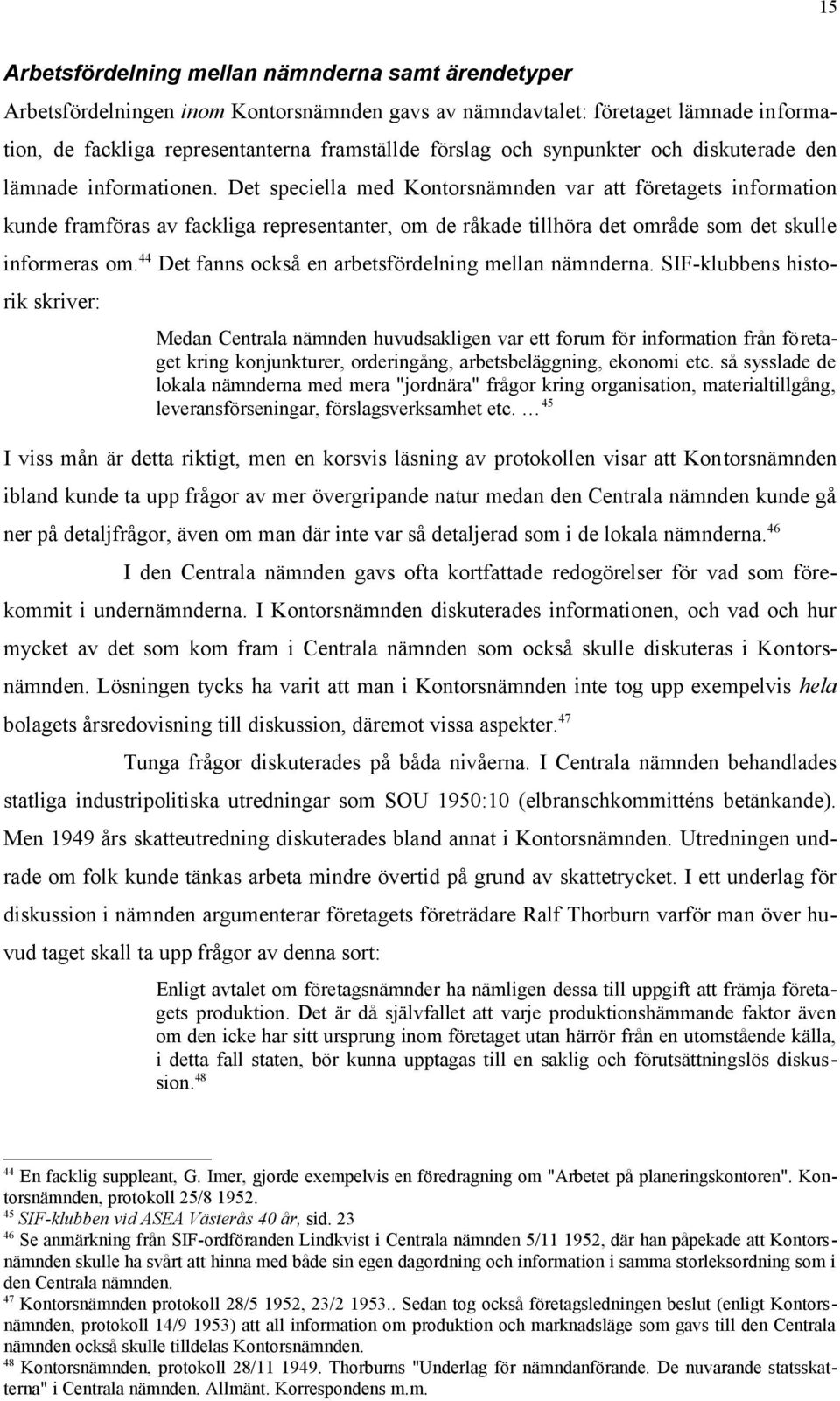 Det speciella med Kontorsnämnden var att företagets information kunde framföras av fackliga representanter, om de råkade tillhöra det område som det skulle informeras om.