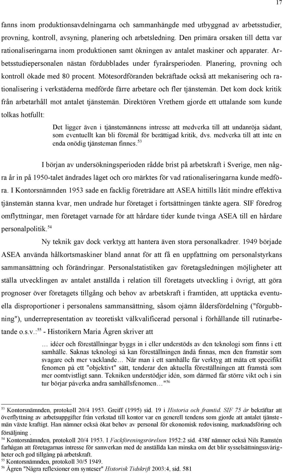 Planering, provning och kontroll ökade med 80 procent. Mötesordföranden bekräftade också att mekanisering och rationalisering i verkstäderna medförde färre arbetare och fler tjänstemän.