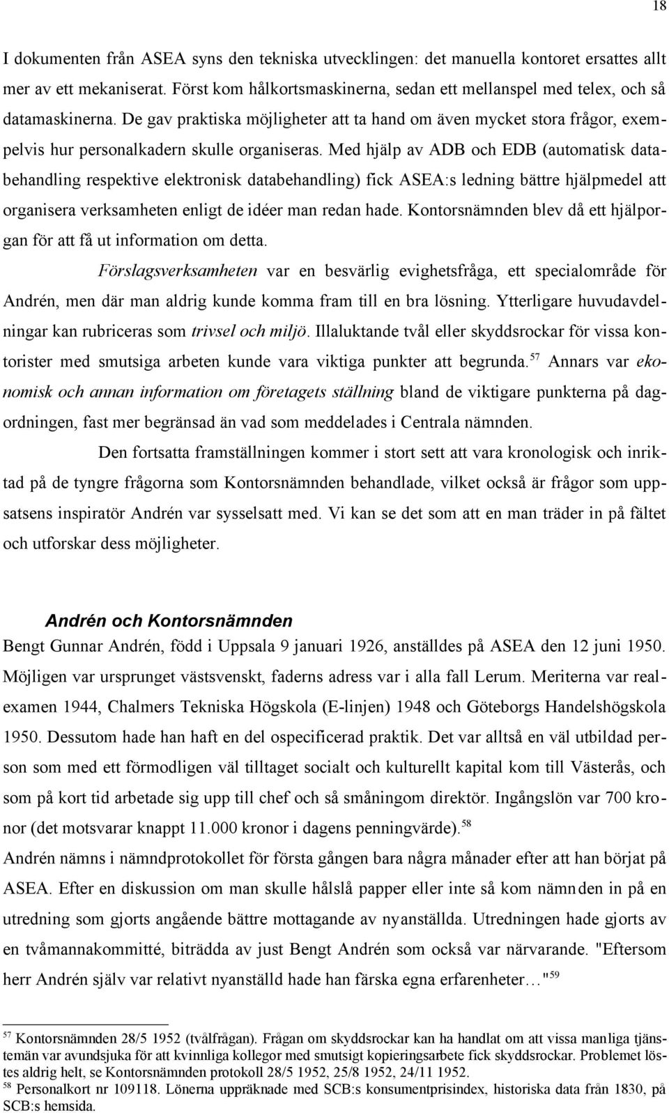 De gav praktiska möjligheter att ta hand om även mycket stora frågor, exempelvis hur personalkadern skulle organiseras.