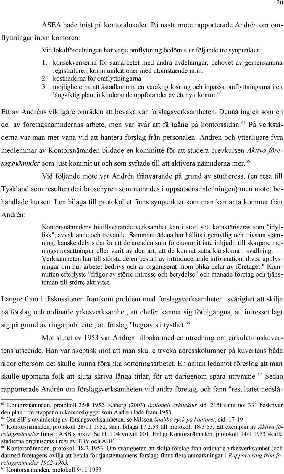 möjligheterna att åstadkomma en varaktig lösning och inpassa omflyttningarna i en långsiktig plan, inkluderande uppförandet av ett nytt kontor.