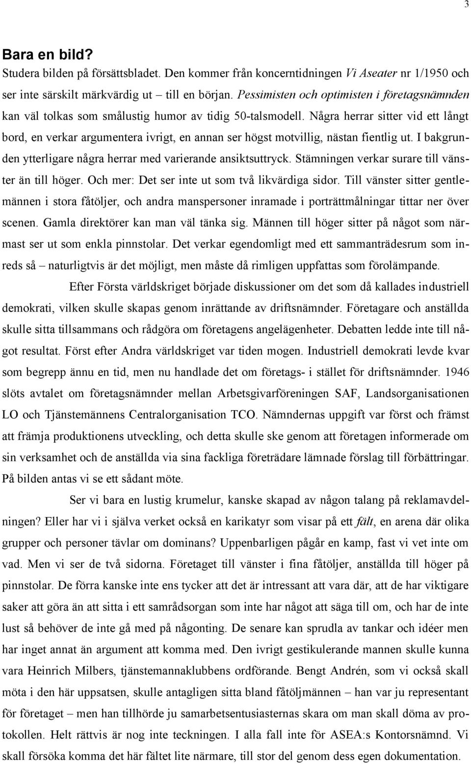 Några herrar sitter vid ett långt bord, en verkar argumentera ivrigt, en annan ser högst motvillig, nästan fientlig ut. I bakgrunden ytterligare några herrar med varierande ansiktsuttryck.