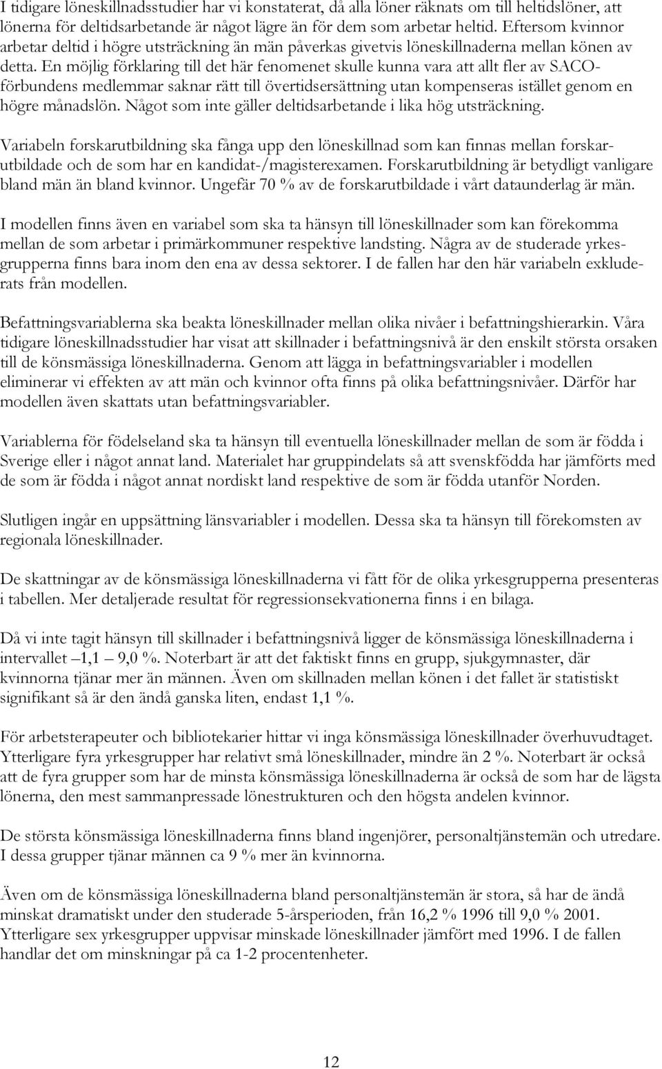 En möjlig förklaring till det här fenomenet skulle kunna vara att allt fler av SACOförbundens medlemmar saknar rätt till övertidsersättning utan kompenseras istället genom en högre månadslön.