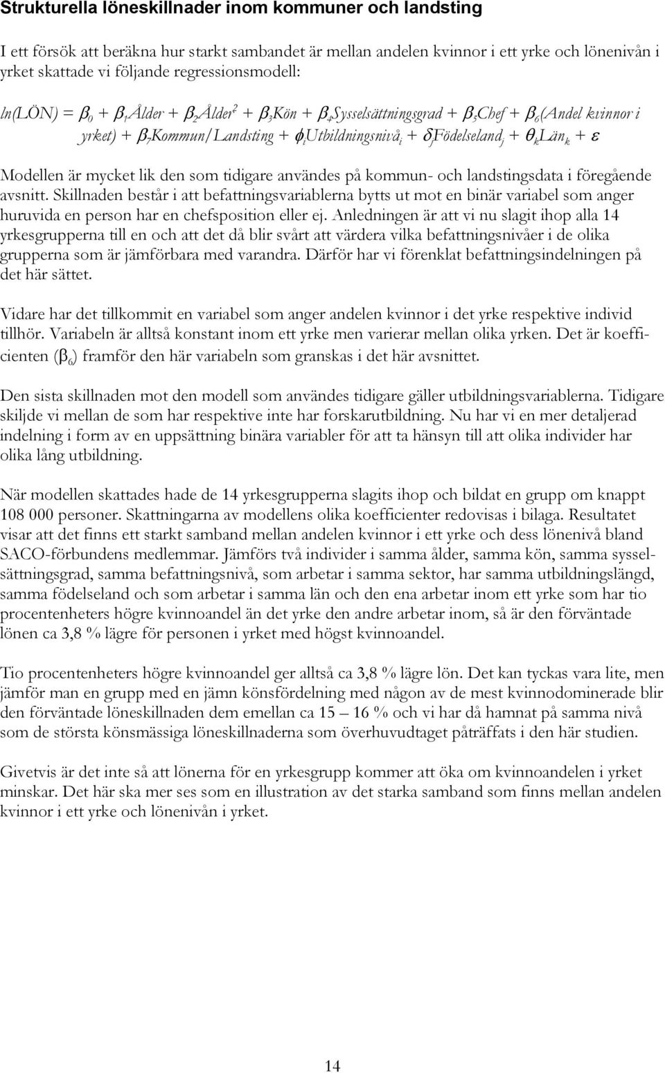 Födelseland j + θ k Län k + ε Modellen är mycket lik den som tidigare användes på kommun- och landstingsdata i föregående avsnitt.